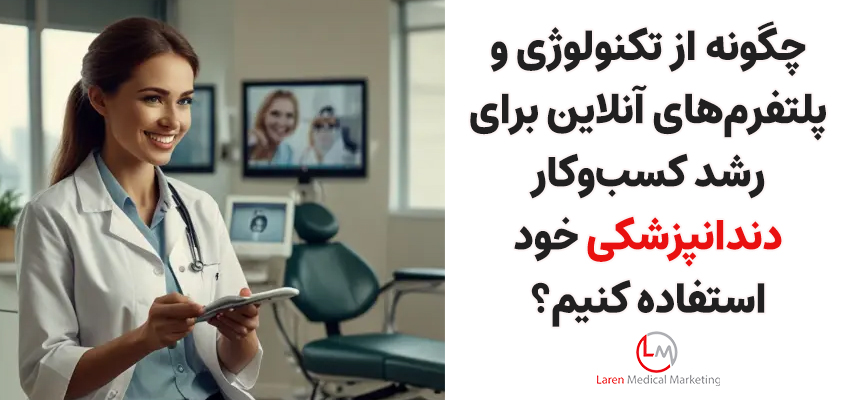 چگونه از تکنولوژی و پلتفرم‌های آنلاین برای رشد کسب‌و‌کار دندانپزشکی خود استفاده کنیم؟